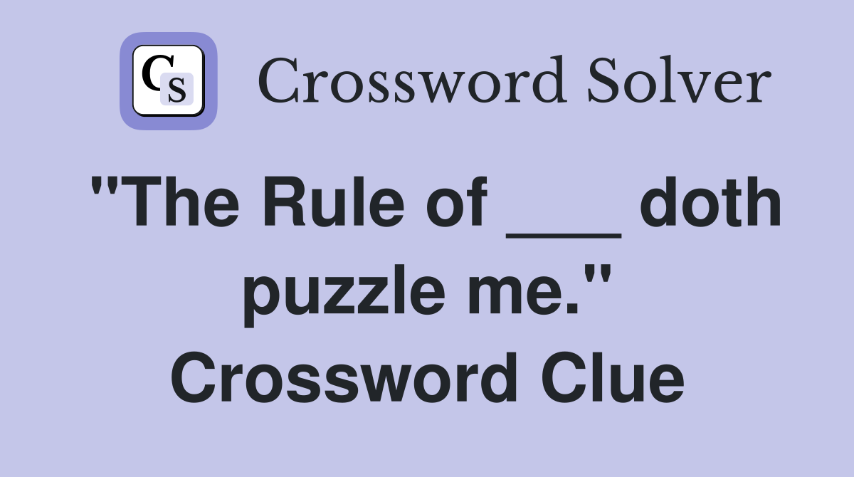 "The Rule of ___ doth puzzle me." Crossword Clue