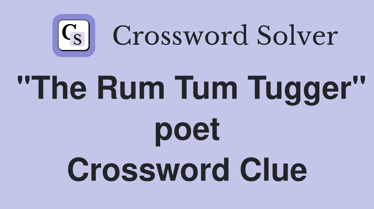 "The Rum Tum Tugger" poet Crossword Clue
