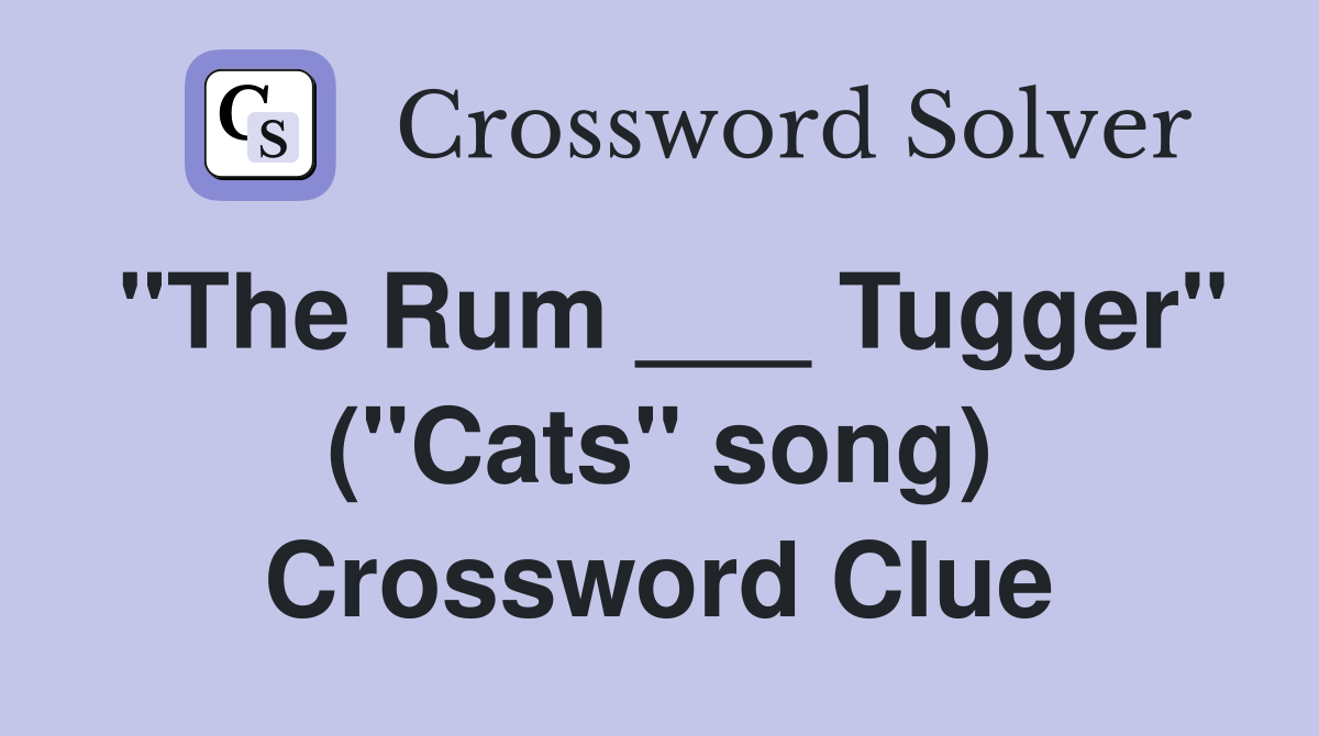 "The Rum ___ Tugger" ("Cats" song) Crossword Clue