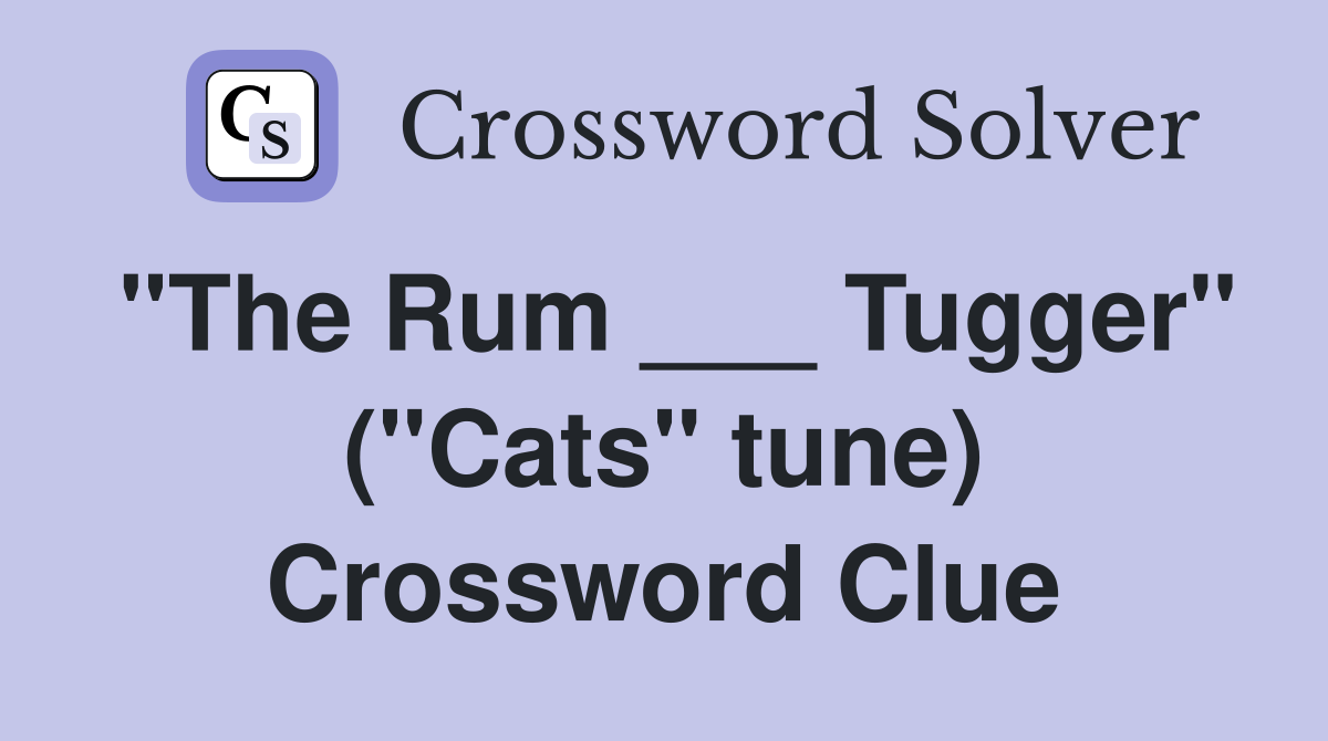 "The Rum ___ Tugger" ("Cats" tune) Crossword Clue