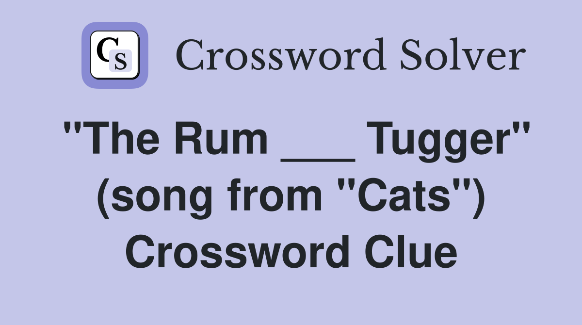 "The Rum ___ Tugger" (song from "Cats") Crossword Clue