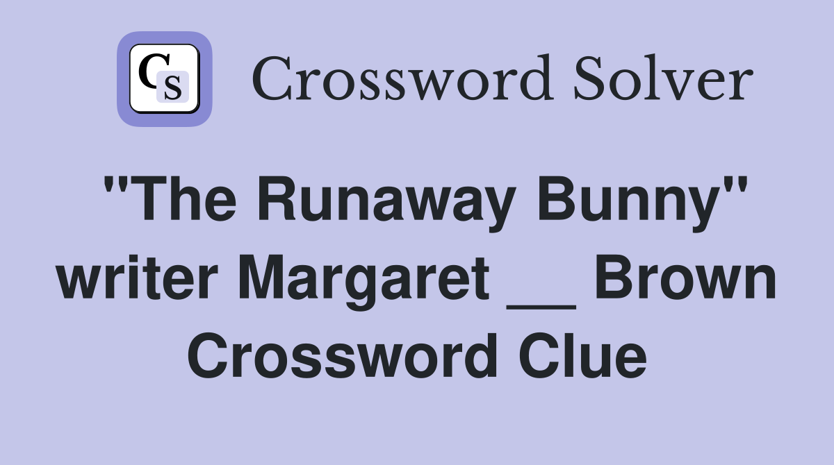 "The Runaway Bunny" writer Margaret __ Brown Crossword Clue