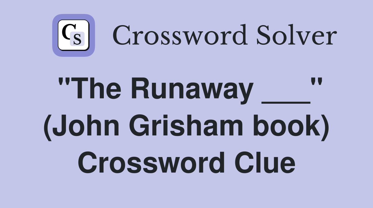 "The Runaway ___" (John Grisham book) Crossword Clue