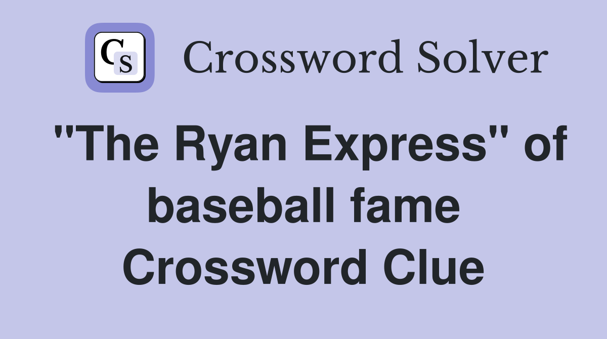 "The Ryan Express" of baseball fame Crossword Clue