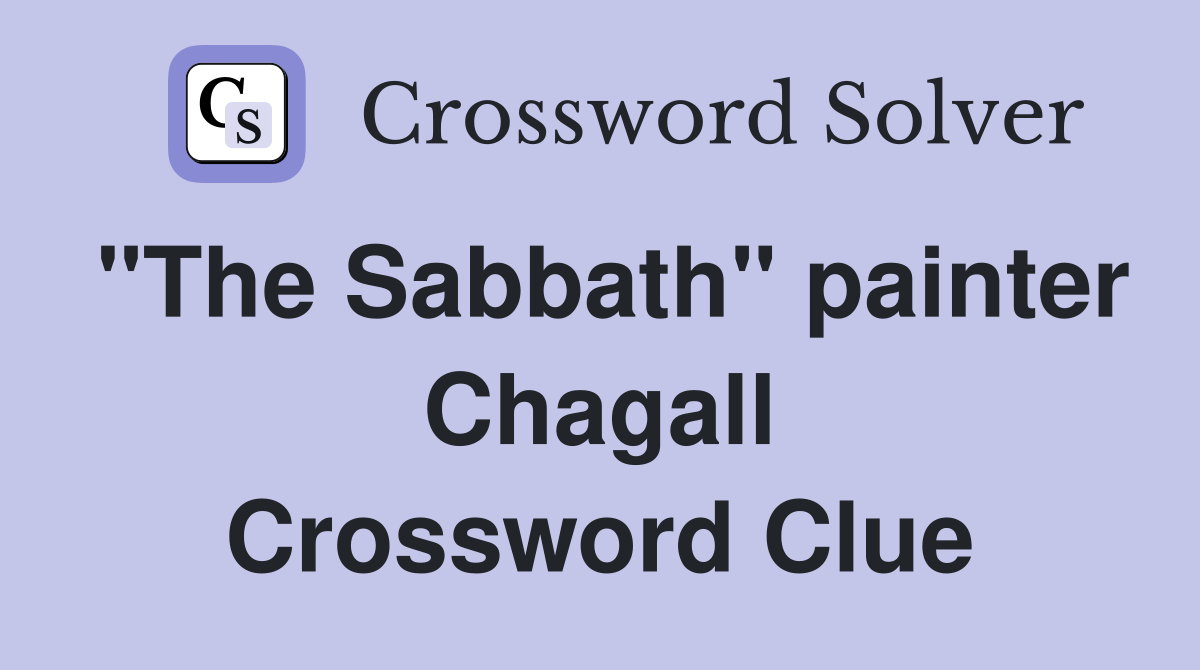 "The Sabbath" painter Chagall Crossword Clue