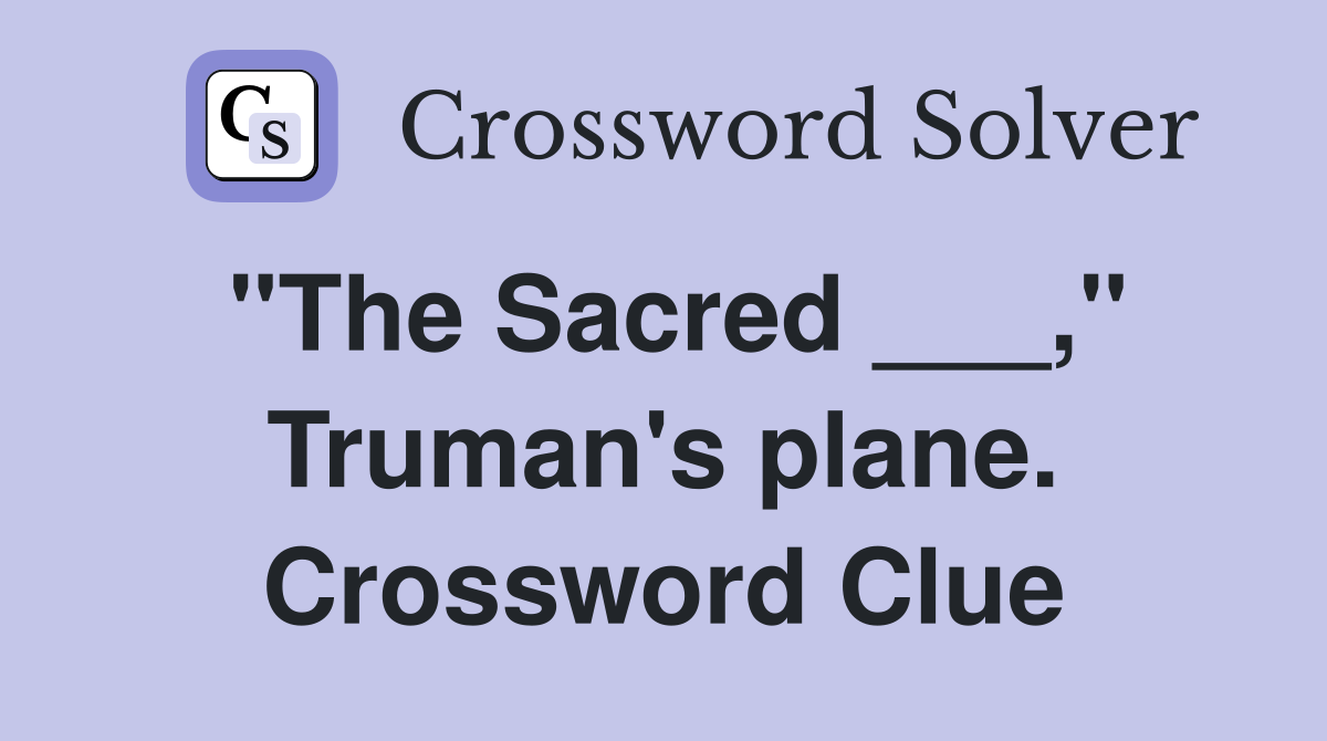 "The Sacred ___," Truman's plane. Crossword Clue