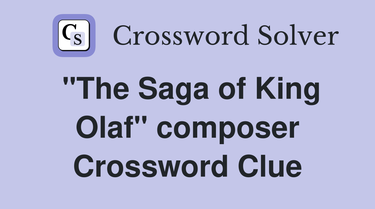"The Saga of King Olaf" composer Crossword Clue