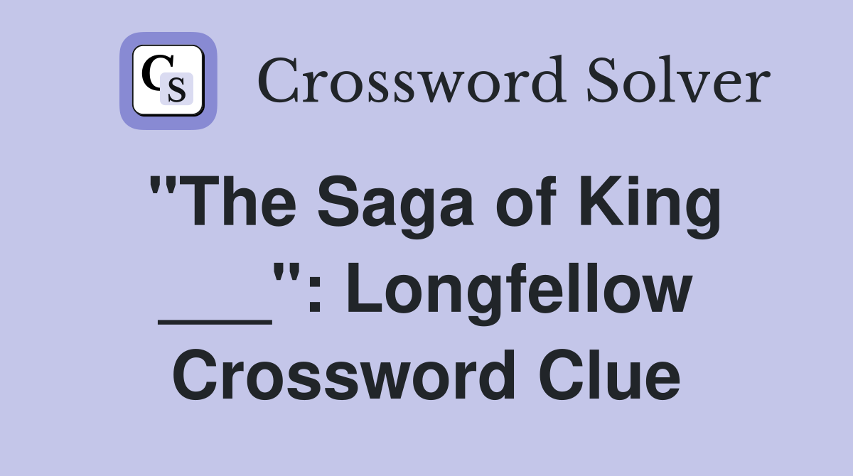 "The Saga of King ___": Longfellow Crossword Clue