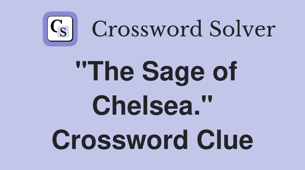 "The Sage of Chelsea." Crossword Clue