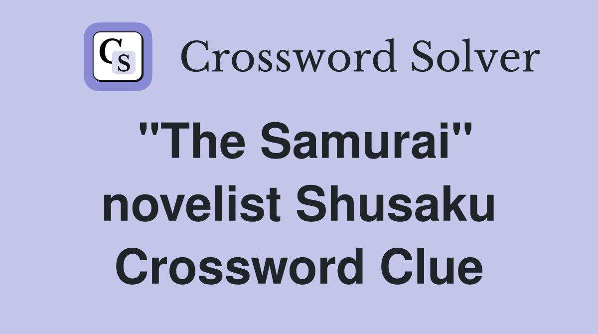 "The Samurai" novelist Shusaku Crossword Clue