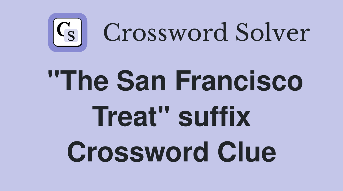 "The San Francisco Treat" suffix Crossword Clue