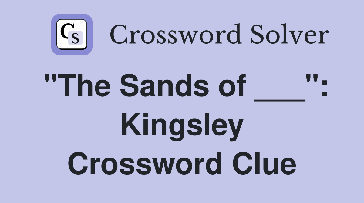 "The Sands of ___": Kingsley Crossword Clue