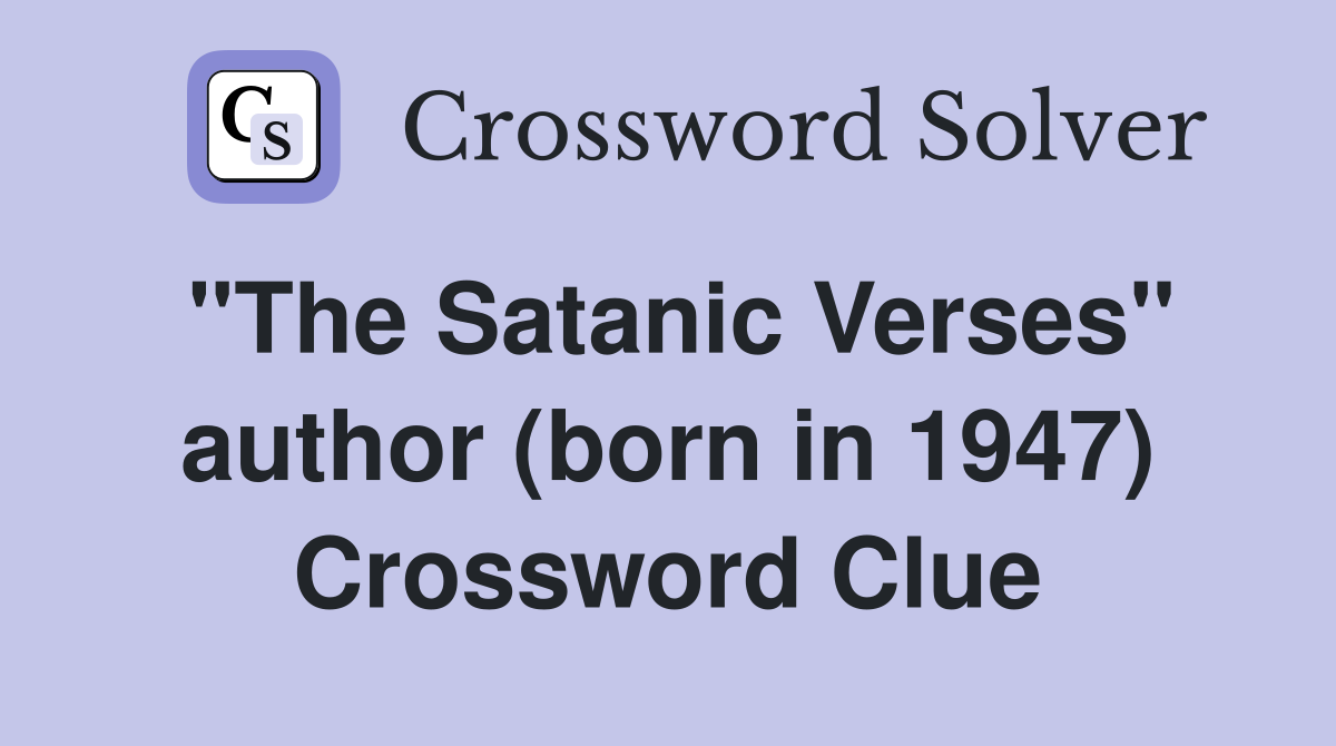 "The Satanic Verses" author (born in 1947) Crossword Clue