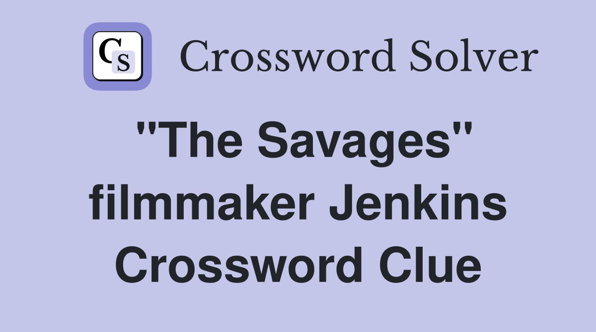 "The Savages" filmmaker Jenkins Crossword Clue