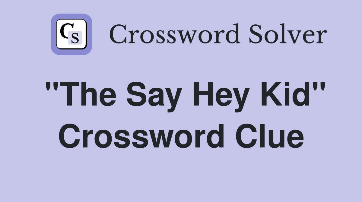 "The Say Hey Kid" Crossword Clue