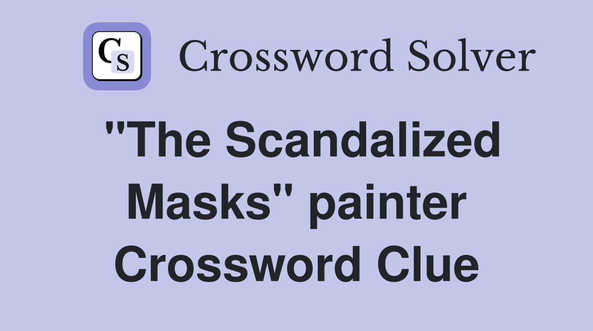 "The Scandalized Masks" painter Crossword Clue