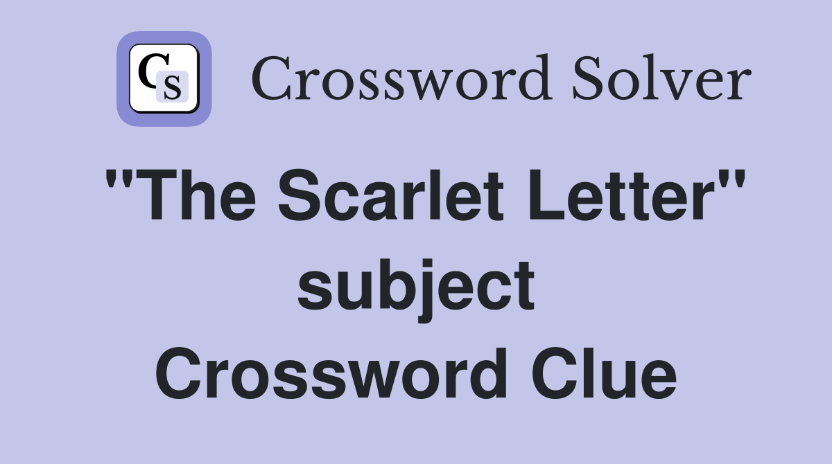 "The Scarlet Letter" subject Crossword Clue