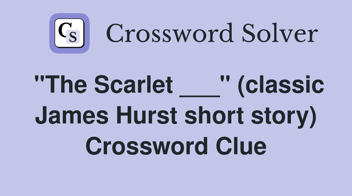 "The Scarlet ___" (classic James Hurst short story) Crossword Clue
