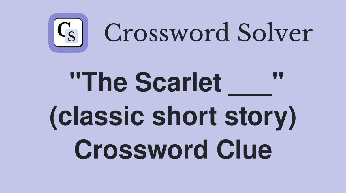 "The Scarlet ___" (classic short story) Crossword Clue