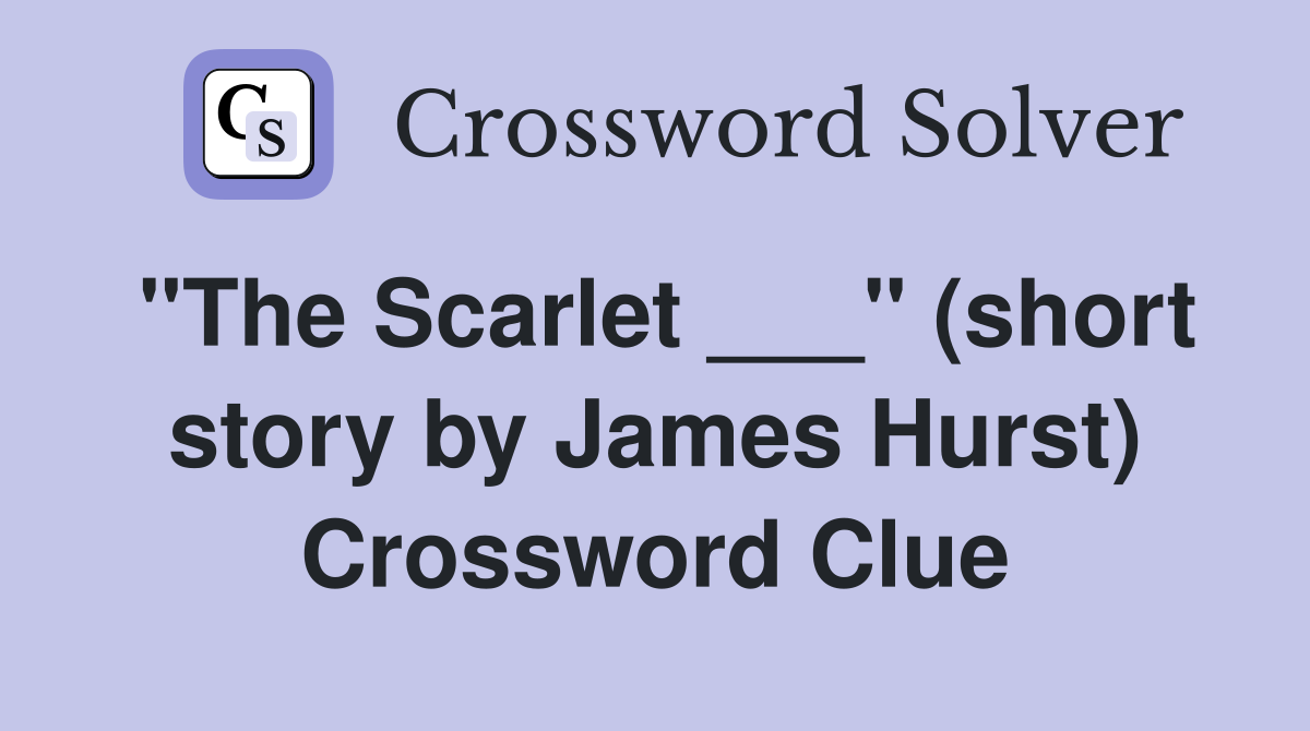 "The Scarlet ___" (short story by James Hurst) Crossword Clue