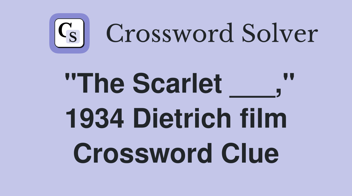 "The Scarlet ___," 1934 Dietrich film Crossword Clue