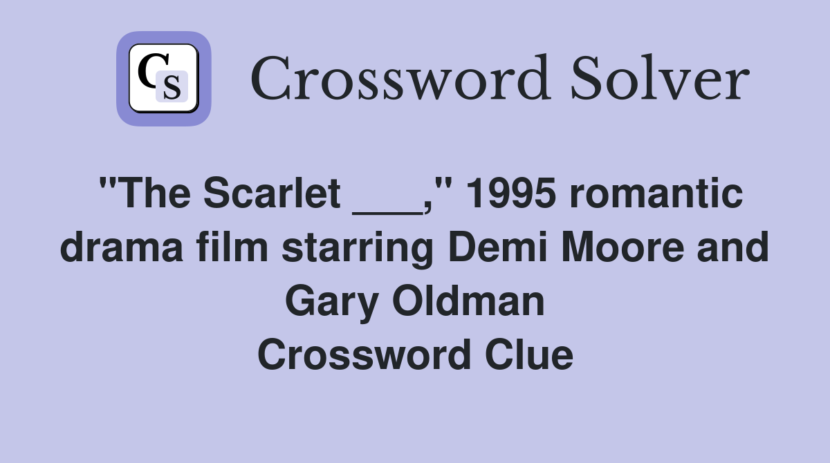 "The Scarlet ___," 1995 romantic drama film starring Demi Moore and Gary Oldman Crossword Clue