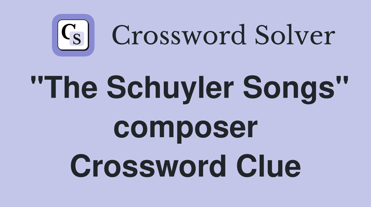"The Schuyler Songs" composer Crossword Clue