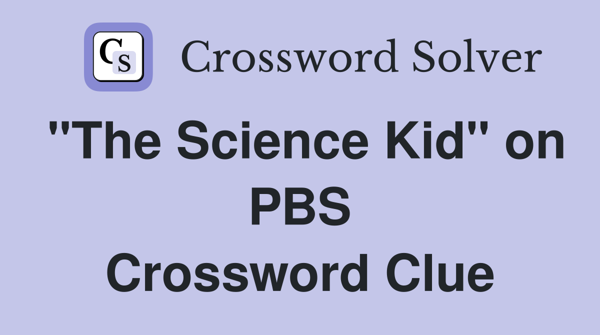 "The Science Kid" on PBS Crossword Clue