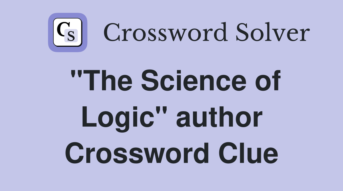 "The Science of Logic" author Crossword Clue