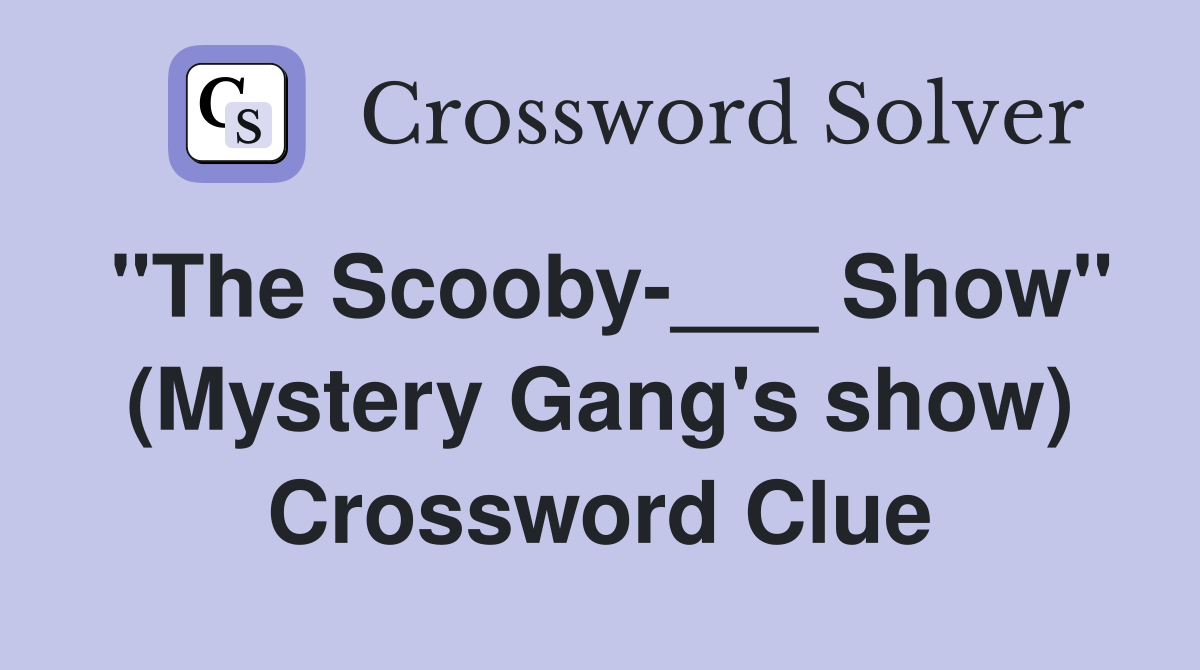 "The Scooby-___ Show" (Mystery Gang's show) Crossword Clue