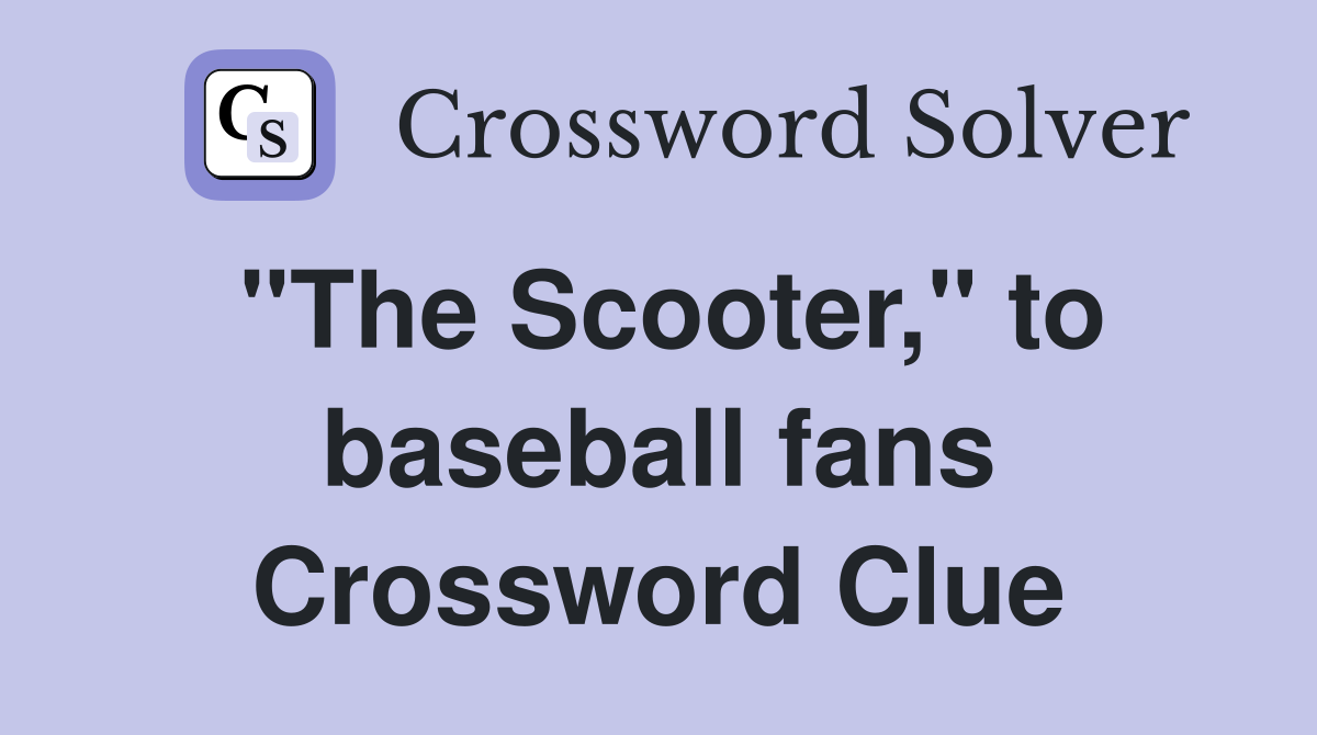 "The Scooter," to baseball fans Crossword Clue