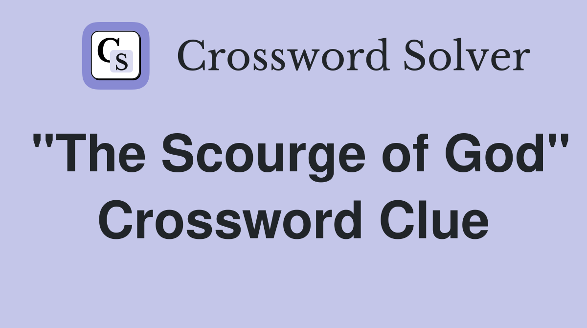 "The Scourge of God" Crossword Clue