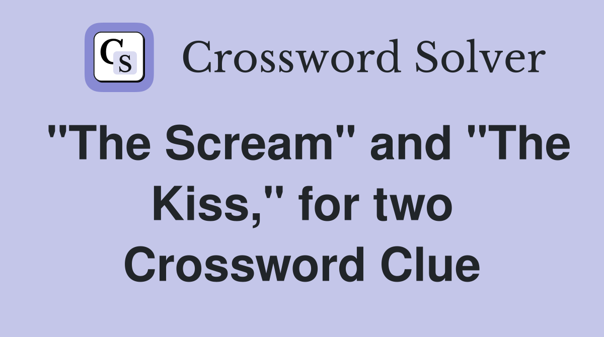 "The Scream" and "The Kiss," for two Crossword Clue