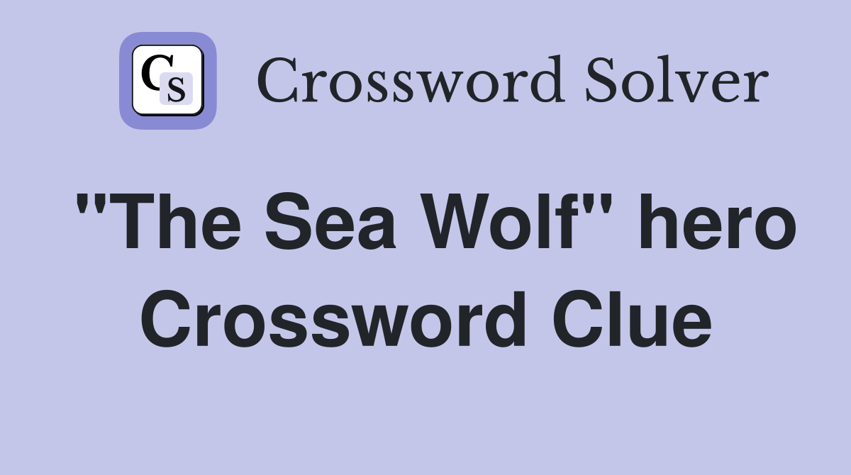 "The Sea Wolf" hero Crossword Clue