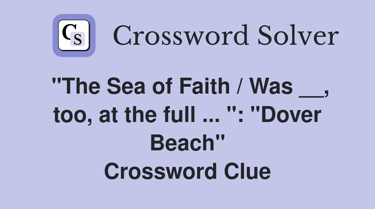 "The Sea of Faith / Was __, too, at the full ... ": "Dover Beach" Crossword Clue