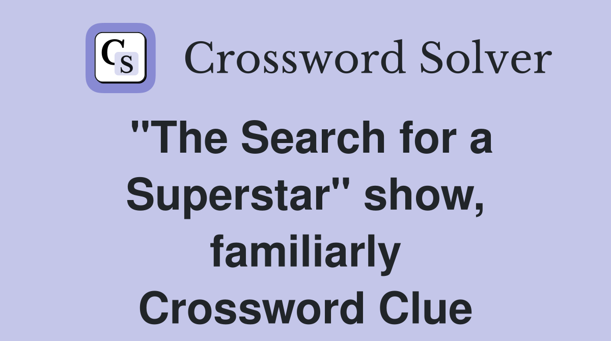 "The Search for a Superstar" show, familiarly Crossword Clue