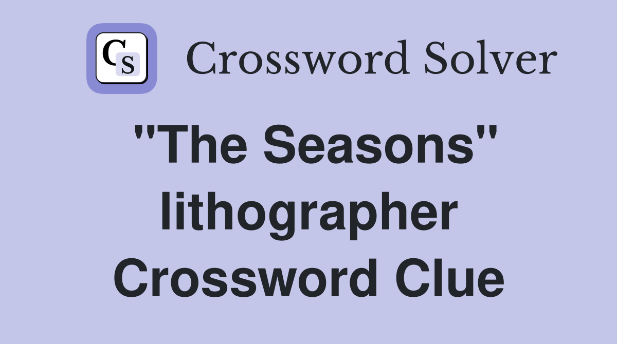"The Seasons" lithographer Crossword Clue
