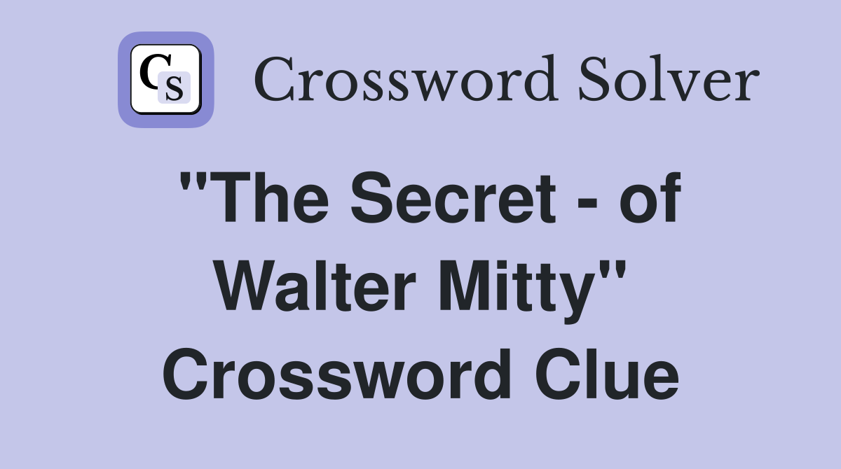 "The Secret - of Walter Mitty" Crossword Clue
