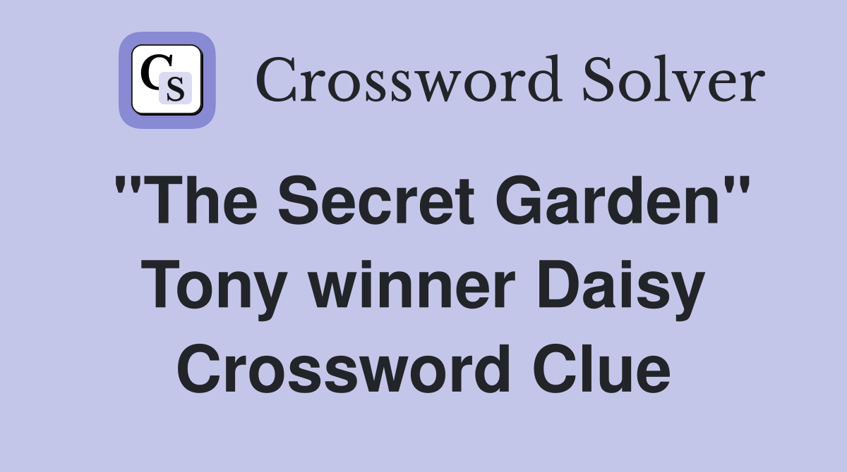 "The Secret Garden" Tony winner Daisy Crossword Clue