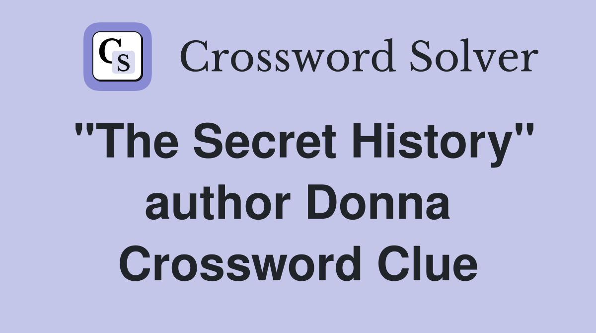"The Secret History" author Donna Crossword Clue