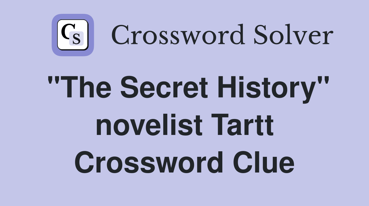 "The Secret History" novelist Tartt Crossword Clue