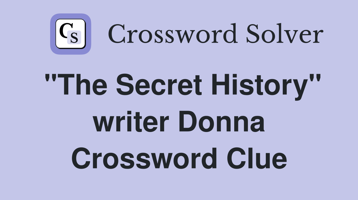 "The Secret History" writer Donna Crossword Clue
