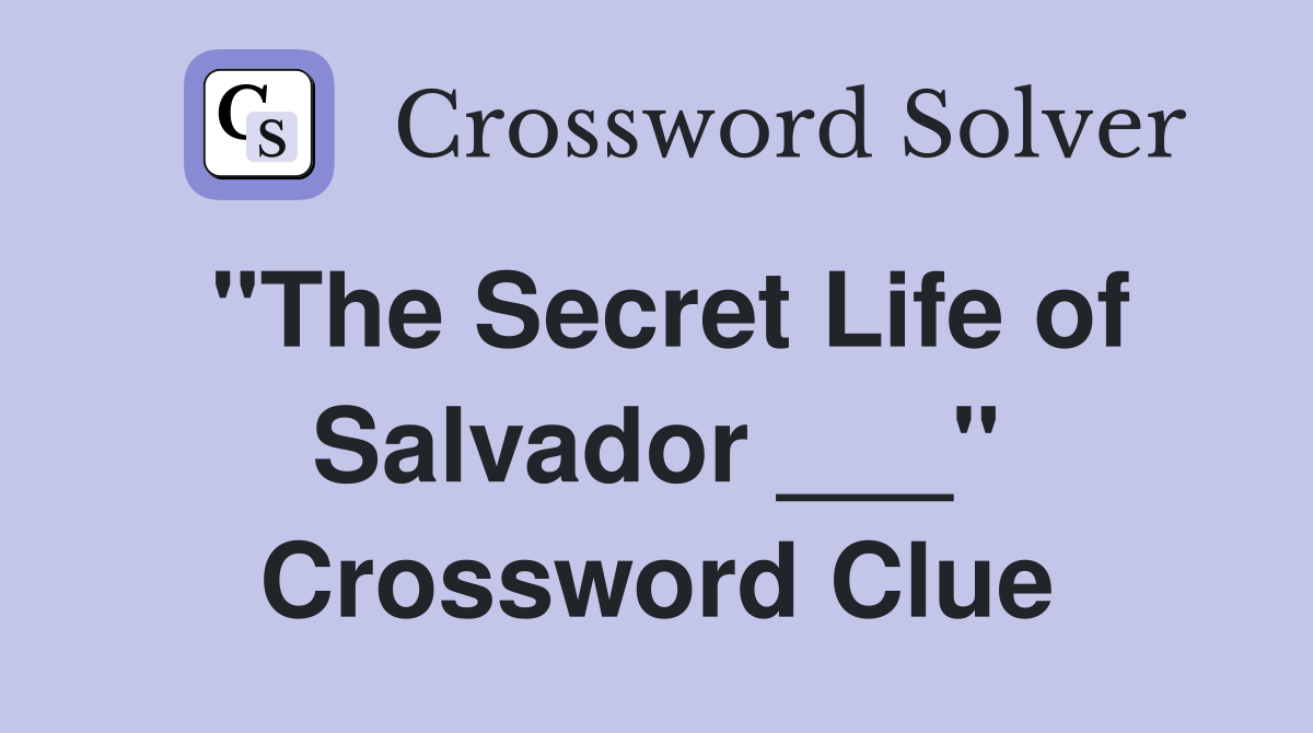 "The Secret Life of Salvador ___" Crossword Clue