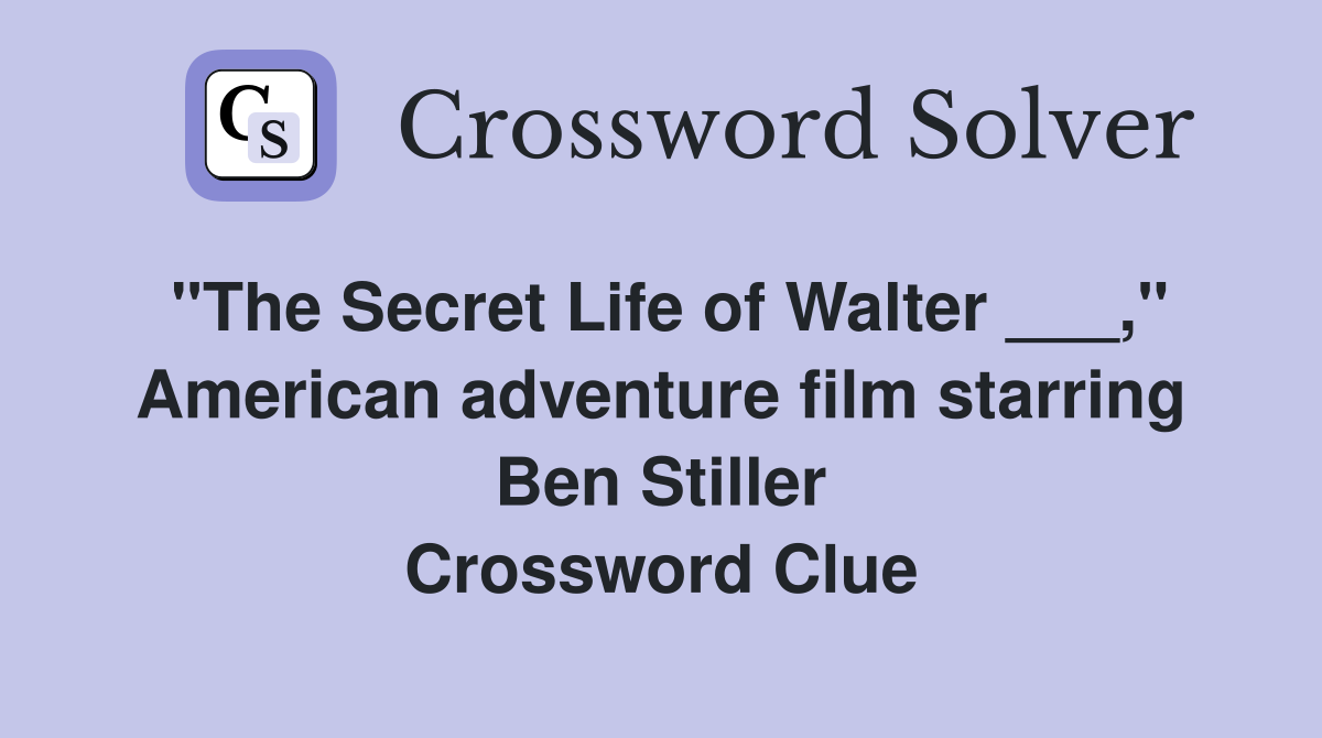 "The Secret Life of Walter ___," American adventure film starring Ben Stiller Crossword Clue