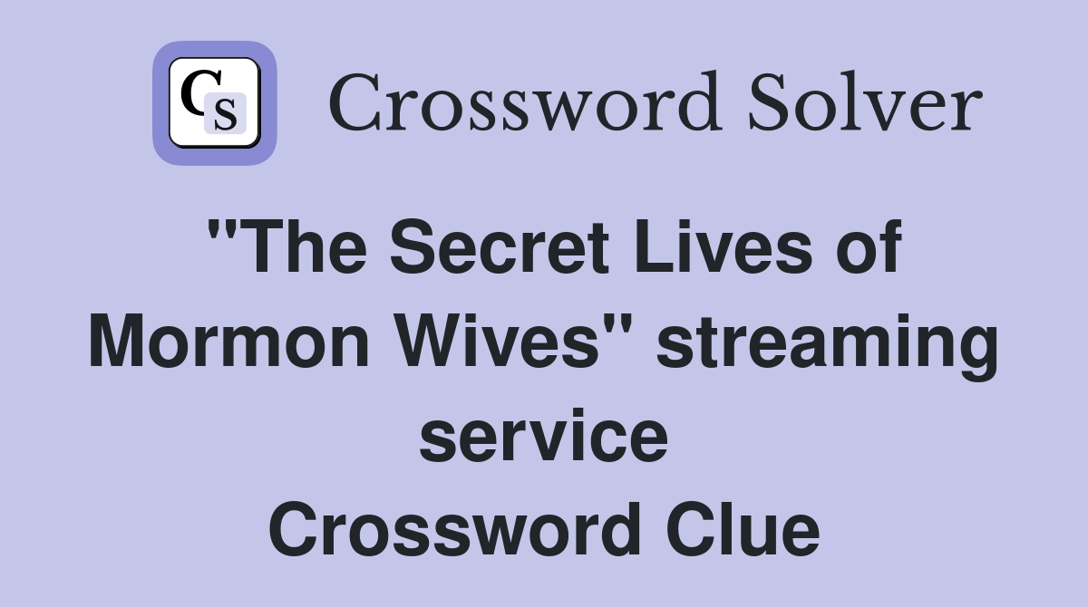 "The Secret Lives of Mormon Wives" streaming service Crossword Clue