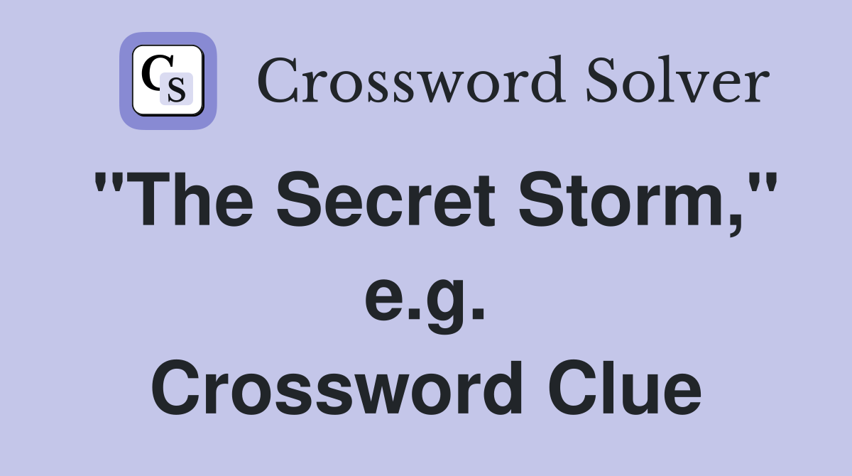 "The Secret Storm," e.g. Crossword Clue