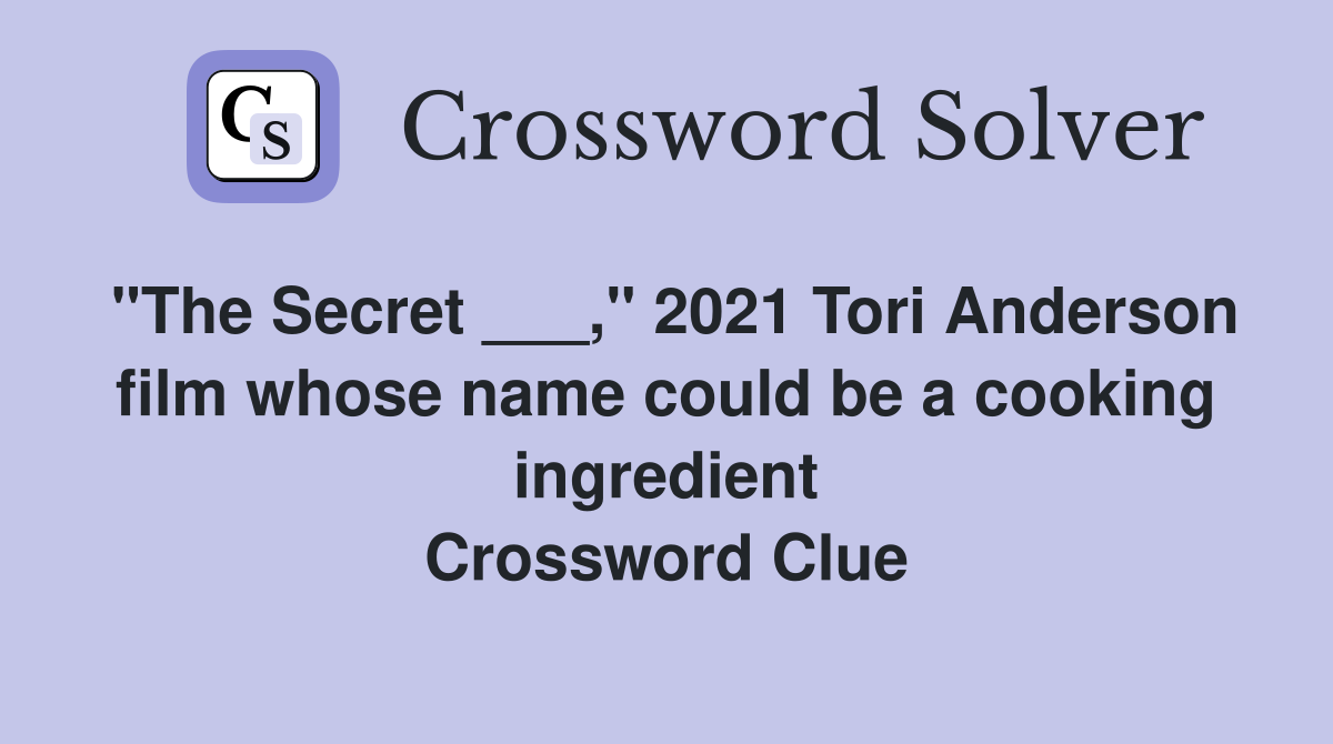 "The Secret ___," 2021 Tori Anderson film whose name could be a cooking ingredient Crossword Clue