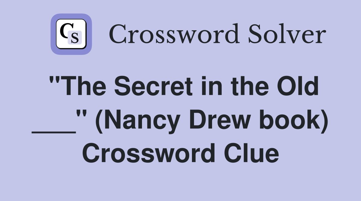 "The Secret in the Old ___" (Nancy Drew book) Crossword Clue