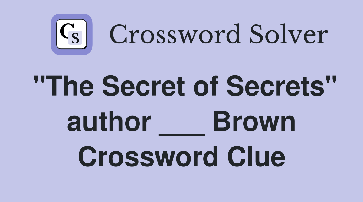 "The Secret of Secrets" author ___ Brown Crossword Clue