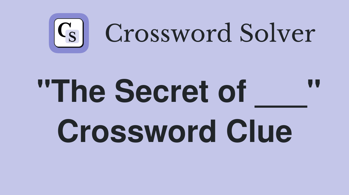 "The Secret of ___" Crossword Clue